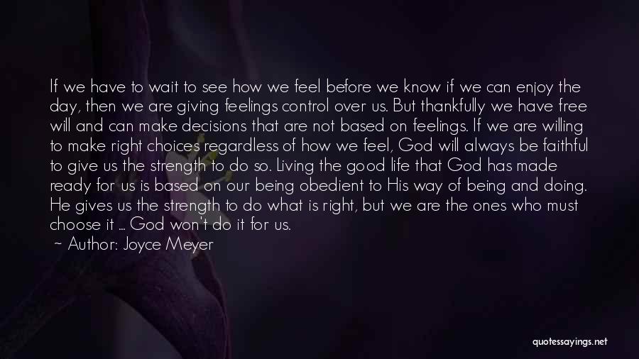 Joyce Meyer Quotes: If We Have To Wait To See How We Feel Before We Know If We Can Enjoy The Day, Then