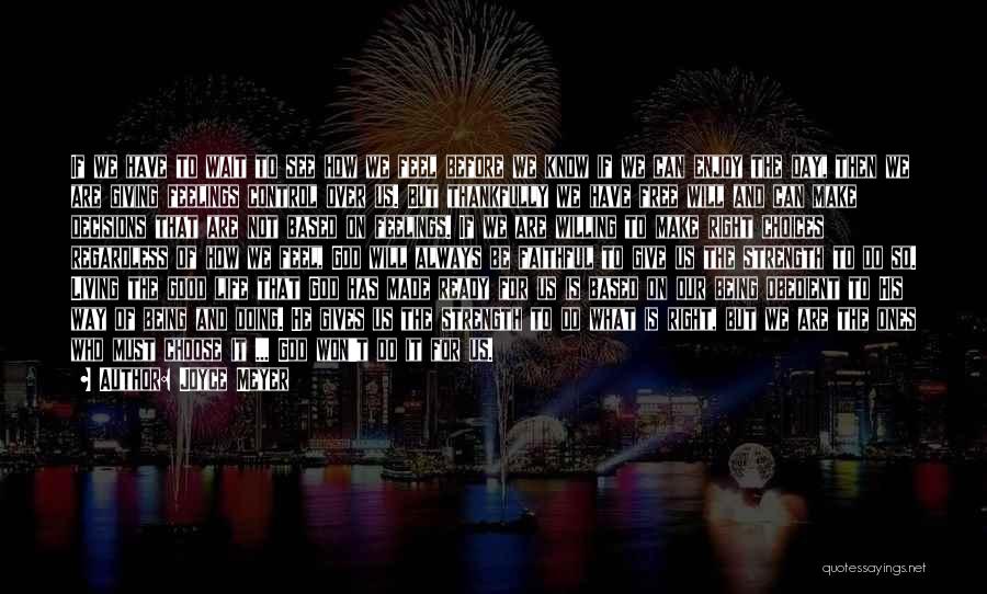 Joyce Meyer Quotes: If We Have To Wait To See How We Feel Before We Know If We Can Enjoy The Day, Then