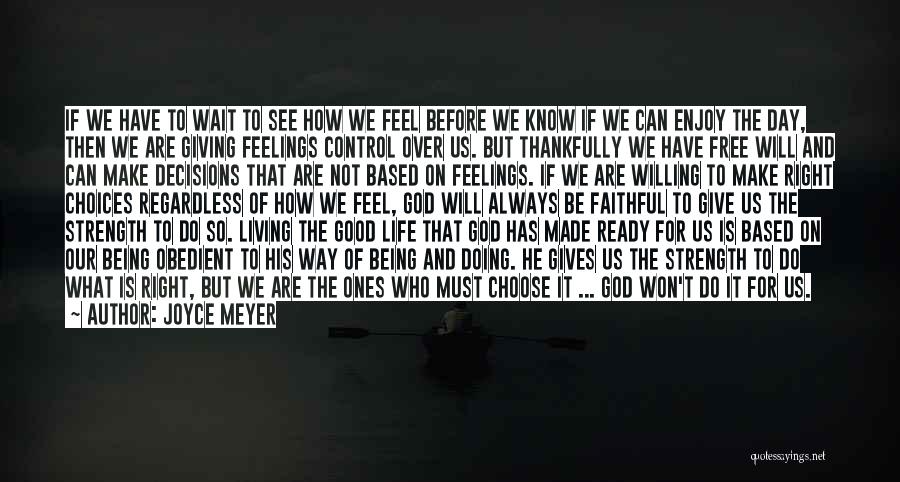 Joyce Meyer Quotes: If We Have To Wait To See How We Feel Before We Know If We Can Enjoy The Day, Then