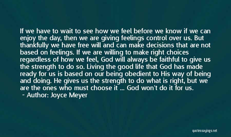 Joyce Meyer Quotes: If We Have To Wait To See How We Feel Before We Know If We Can Enjoy The Day, Then