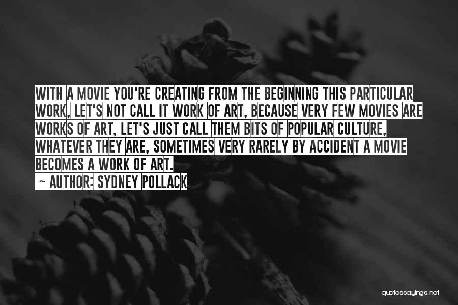 Sydney Pollack Quotes: With A Movie You're Creating From The Beginning This Particular Work, Let's Not Call It Work Of Art, Because Very