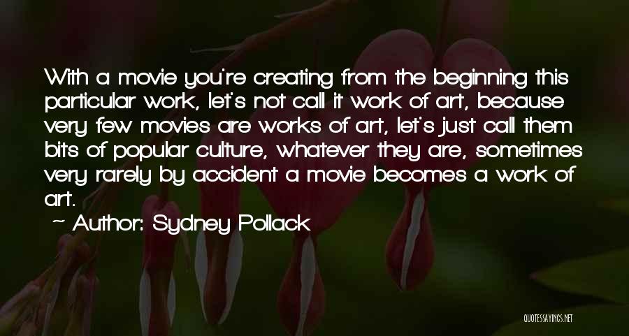 Sydney Pollack Quotes: With A Movie You're Creating From The Beginning This Particular Work, Let's Not Call It Work Of Art, Because Very