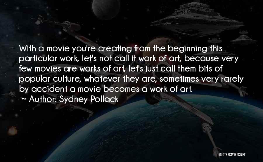 Sydney Pollack Quotes: With A Movie You're Creating From The Beginning This Particular Work, Let's Not Call It Work Of Art, Because Very