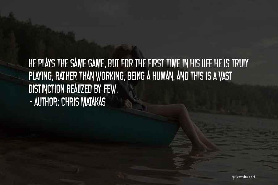 Chris Matakas Quotes: He Plays The Same Game, But For The First Time In His Life He Is Truly Playing, Rather Than Working,
