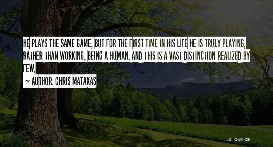 Chris Matakas Quotes: He Plays The Same Game, But For The First Time In His Life He Is Truly Playing, Rather Than Working,