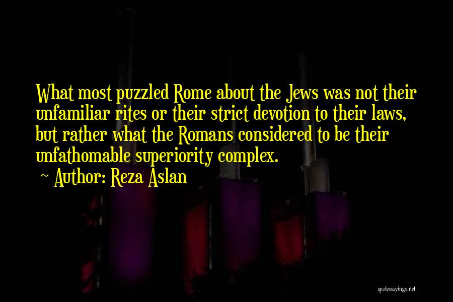 Reza Aslan Quotes: What Most Puzzled Rome About The Jews Was Not Their Unfamiliar Rites Or Their Strict Devotion To Their Laws, But