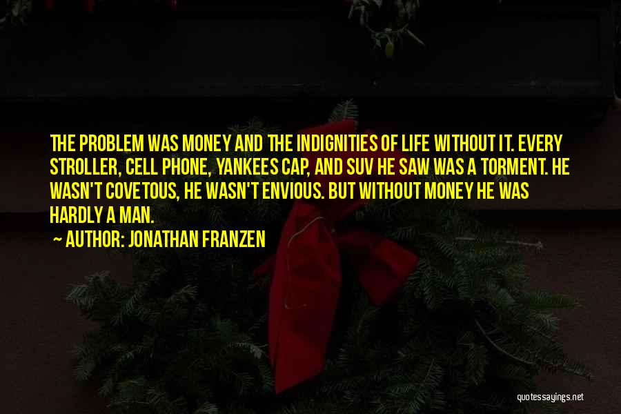 Jonathan Franzen Quotes: The Problem Was Money And The Indignities Of Life Without It. Every Stroller, Cell Phone, Yankees Cap, And Suv He