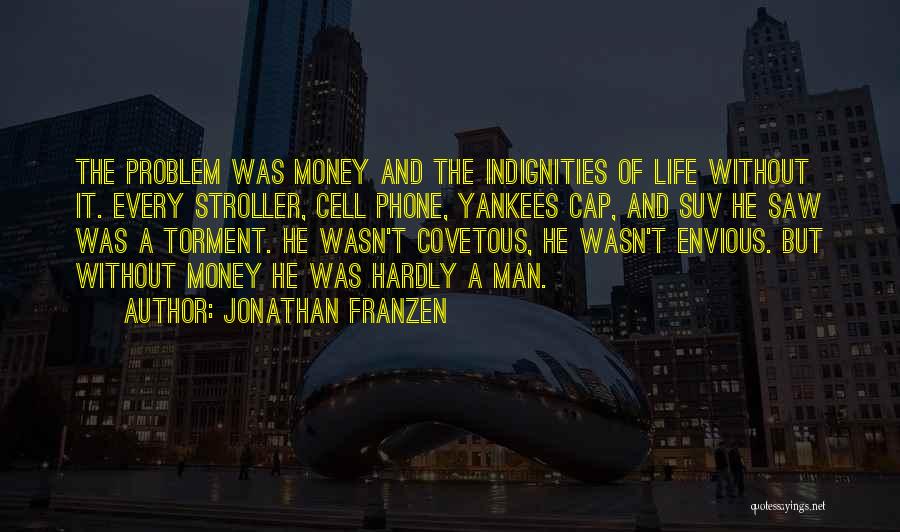 Jonathan Franzen Quotes: The Problem Was Money And The Indignities Of Life Without It. Every Stroller, Cell Phone, Yankees Cap, And Suv He