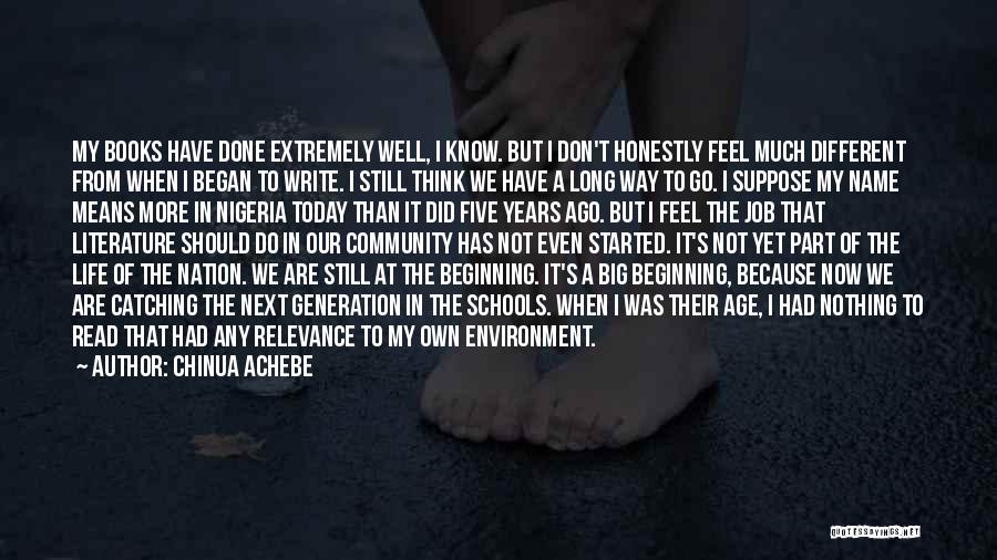 Chinua Achebe Quotes: My Books Have Done Extremely Well, I Know. But I Don't Honestly Feel Much Different From When I Began To