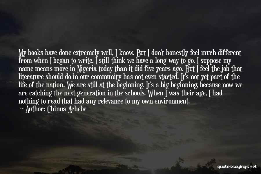 Chinua Achebe Quotes: My Books Have Done Extremely Well, I Know. But I Don't Honestly Feel Much Different From When I Began To