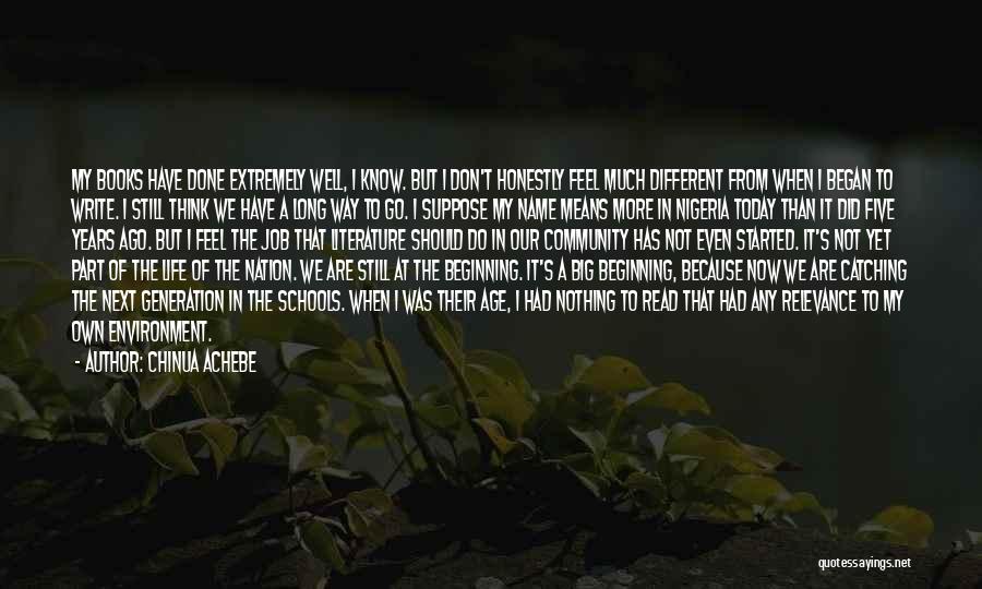 Chinua Achebe Quotes: My Books Have Done Extremely Well, I Know. But I Don't Honestly Feel Much Different From When I Began To