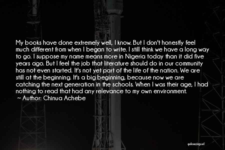 Chinua Achebe Quotes: My Books Have Done Extremely Well, I Know. But I Don't Honestly Feel Much Different From When I Began To