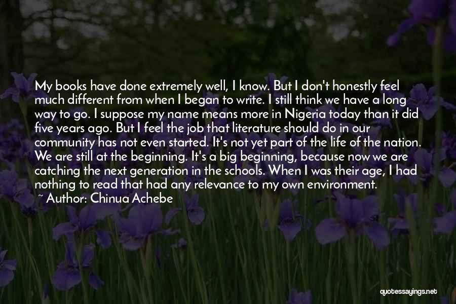 Chinua Achebe Quotes: My Books Have Done Extremely Well, I Know. But I Don't Honestly Feel Much Different From When I Began To