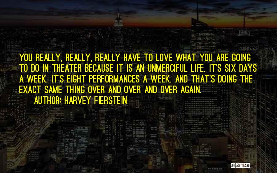 Harvey Fierstein Quotes: You Really, Really, Really Have To Love What You Are Going To Do In Theater Because It Is An Unmerciful