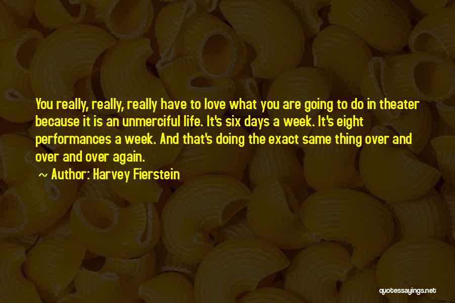 Harvey Fierstein Quotes: You Really, Really, Really Have To Love What You Are Going To Do In Theater Because It Is An Unmerciful