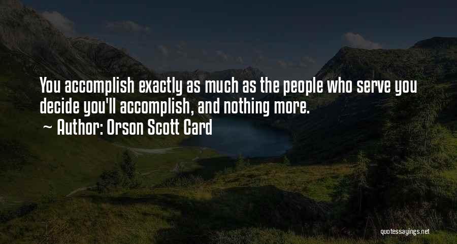 Orson Scott Card Quotes: You Accomplish Exactly As Much As The People Who Serve You Decide You'll Accomplish, And Nothing More.