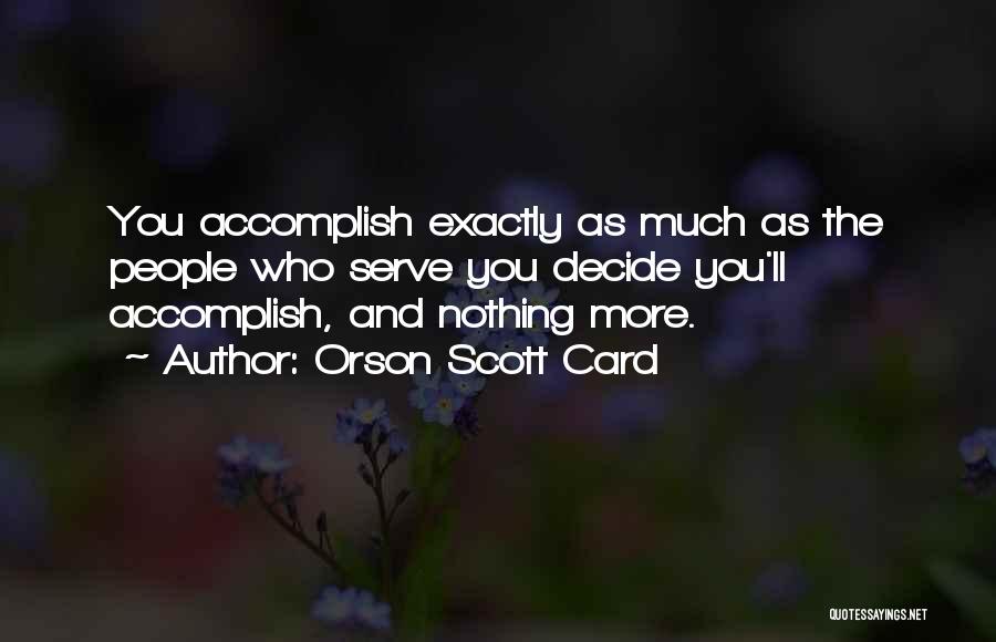 Orson Scott Card Quotes: You Accomplish Exactly As Much As The People Who Serve You Decide You'll Accomplish, And Nothing More.