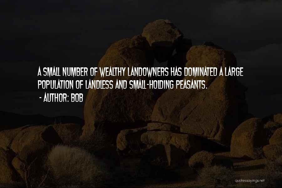 BOB Quotes: A Small Number Of Wealthy Landowners Has Dominated A Large Population Of Landless And Small-holding Peasants.