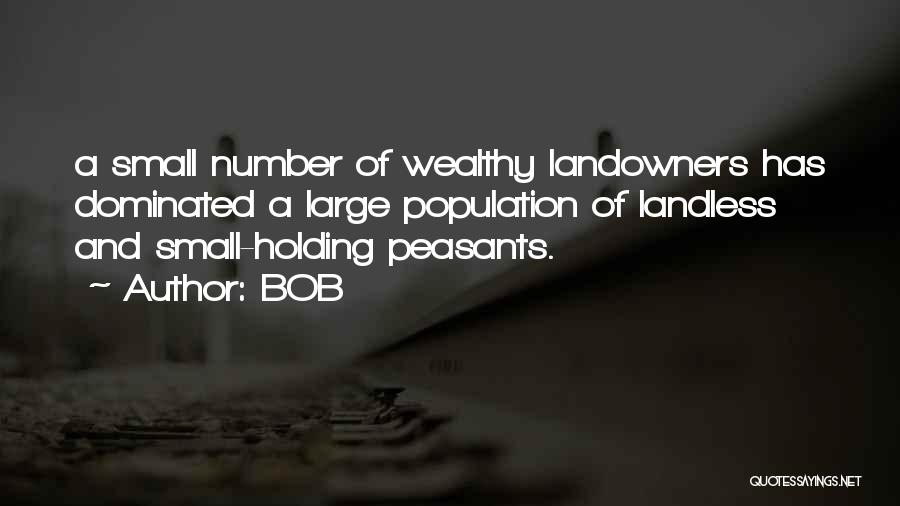 BOB Quotes: A Small Number Of Wealthy Landowners Has Dominated A Large Population Of Landless And Small-holding Peasants.