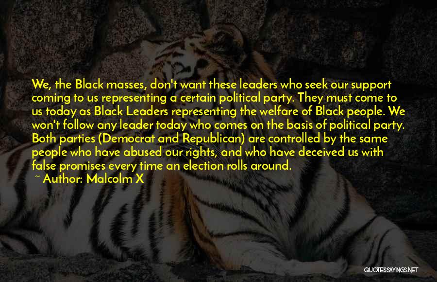 Malcolm X Quotes: We, The Black Masses, Don't Want These Leaders Who Seek Our Support Coming To Us Representing A Certain Political Party.