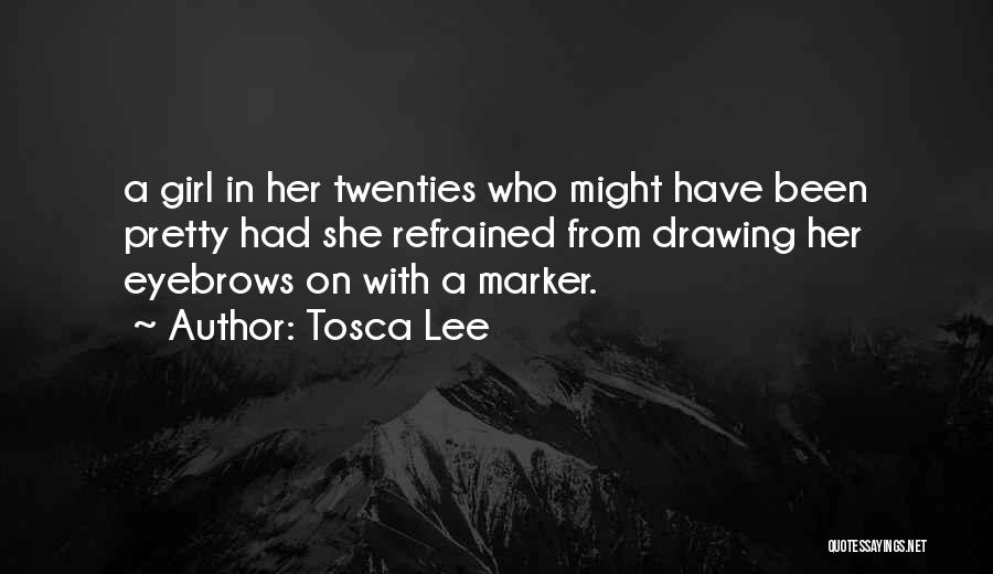 Tosca Lee Quotes: A Girl In Her Twenties Who Might Have Been Pretty Had She Refrained From Drawing Her Eyebrows On With A