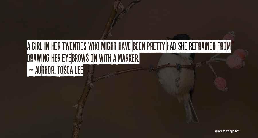 Tosca Lee Quotes: A Girl In Her Twenties Who Might Have Been Pretty Had She Refrained From Drawing Her Eyebrows On With A