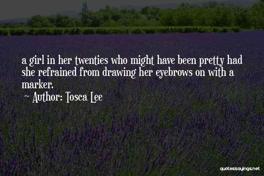 Tosca Lee Quotes: A Girl In Her Twenties Who Might Have Been Pretty Had She Refrained From Drawing Her Eyebrows On With A