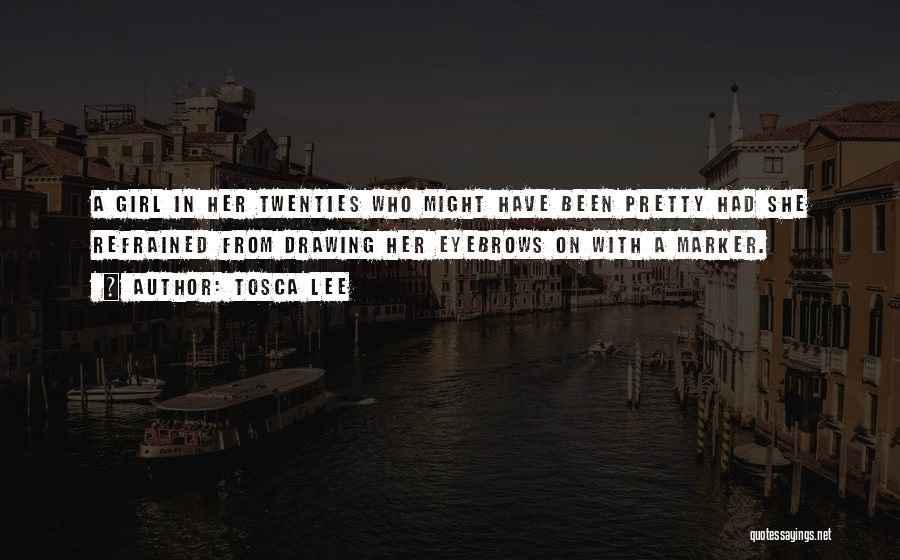 Tosca Lee Quotes: A Girl In Her Twenties Who Might Have Been Pretty Had She Refrained From Drawing Her Eyebrows On With A