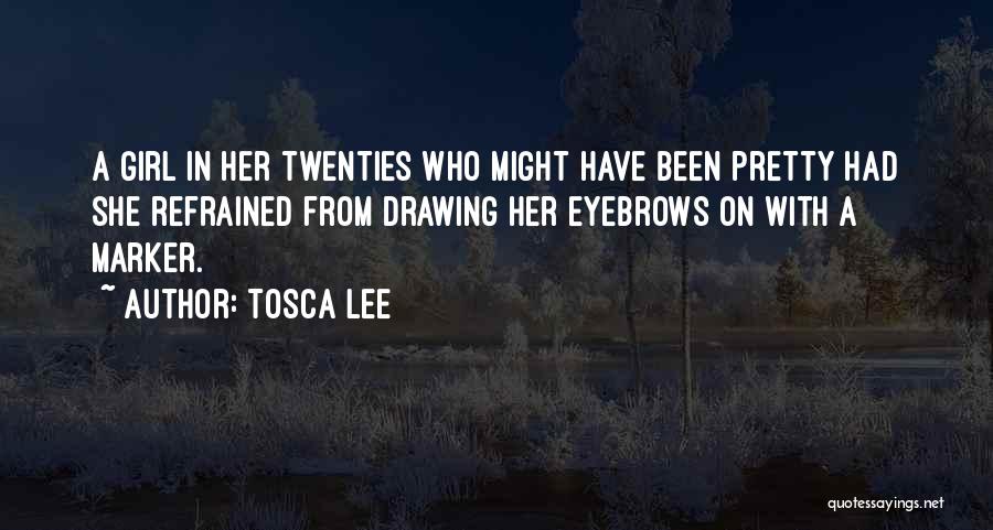 Tosca Lee Quotes: A Girl In Her Twenties Who Might Have Been Pretty Had She Refrained From Drawing Her Eyebrows On With A