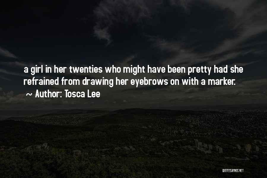 Tosca Lee Quotes: A Girl In Her Twenties Who Might Have Been Pretty Had She Refrained From Drawing Her Eyebrows On With A