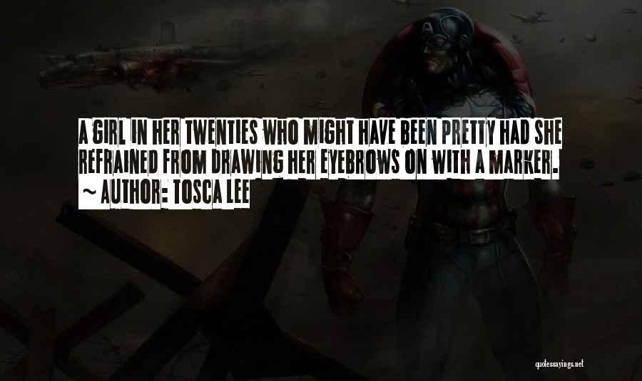 Tosca Lee Quotes: A Girl In Her Twenties Who Might Have Been Pretty Had She Refrained From Drawing Her Eyebrows On With A