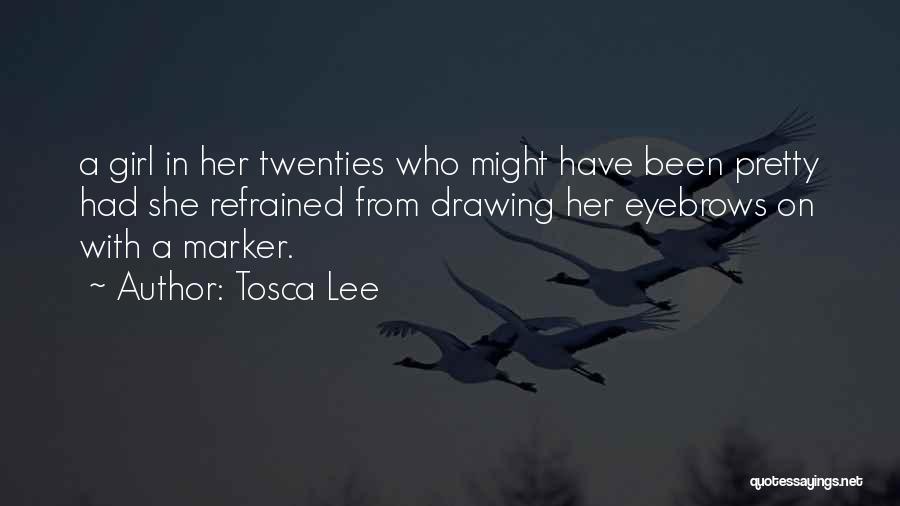 Tosca Lee Quotes: A Girl In Her Twenties Who Might Have Been Pretty Had She Refrained From Drawing Her Eyebrows On With A