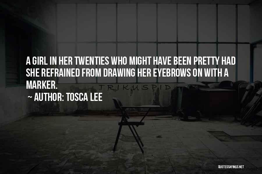 Tosca Lee Quotes: A Girl In Her Twenties Who Might Have Been Pretty Had She Refrained From Drawing Her Eyebrows On With A