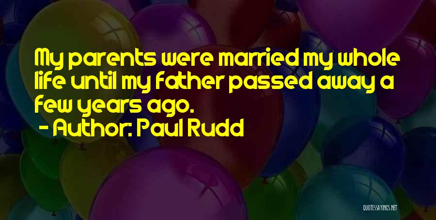 Paul Rudd Quotes: My Parents Were Married My Whole Life Until My Father Passed Away A Few Years Ago.