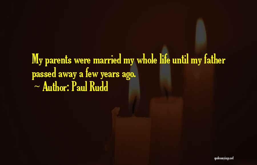 Paul Rudd Quotes: My Parents Were Married My Whole Life Until My Father Passed Away A Few Years Ago.