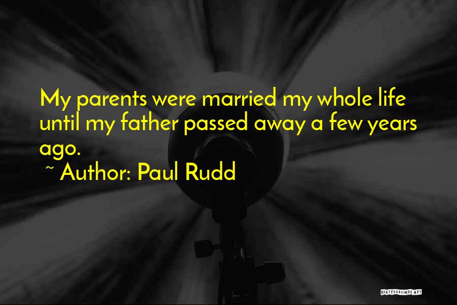 Paul Rudd Quotes: My Parents Were Married My Whole Life Until My Father Passed Away A Few Years Ago.