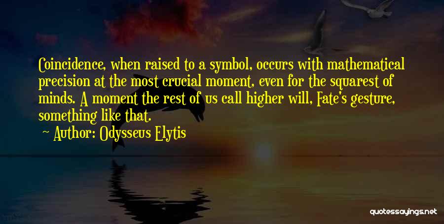 Odysseus Elytis Quotes: Coincidence, When Raised To A Symbol, Occurs With Mathematical Precision At The Most Crucial Moment, Even For The Squarest Of