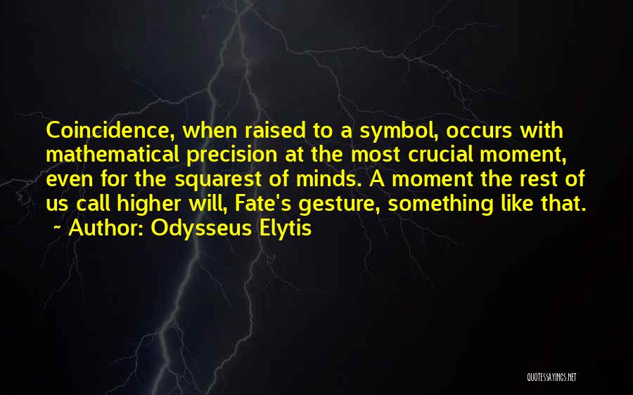 Odysseus Elytis Quotes: Coincidence, When Raised To A Symbol, Occurs With Mathematical Precision At The Most Crucial Moment, Even For The Squarest Of