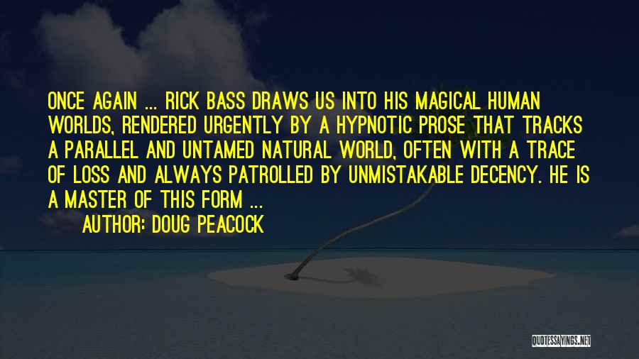 Doug Peacock Quotes: Once Again ... Rick Bass Draws Us Into His Magical Human Worlds, Rendered Urgently By A Hypnotic Prose That Tracks