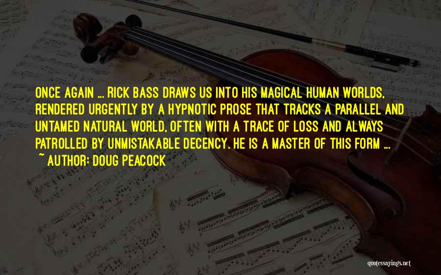 Doug Peacock Quotes: Once Again ... Rick Bass Draws Us Into His Magical Human Worlds, Rendered Urgently By A Hypnotic Prose That Tracks