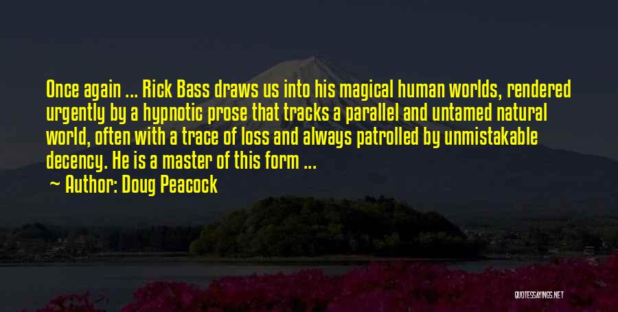 Doug Peacock Quotes: Once Again ... Rick Bass Draws Us Into His Magical Human Worlds, Rendered Urgently By A Hypnotic Prose That Tracks