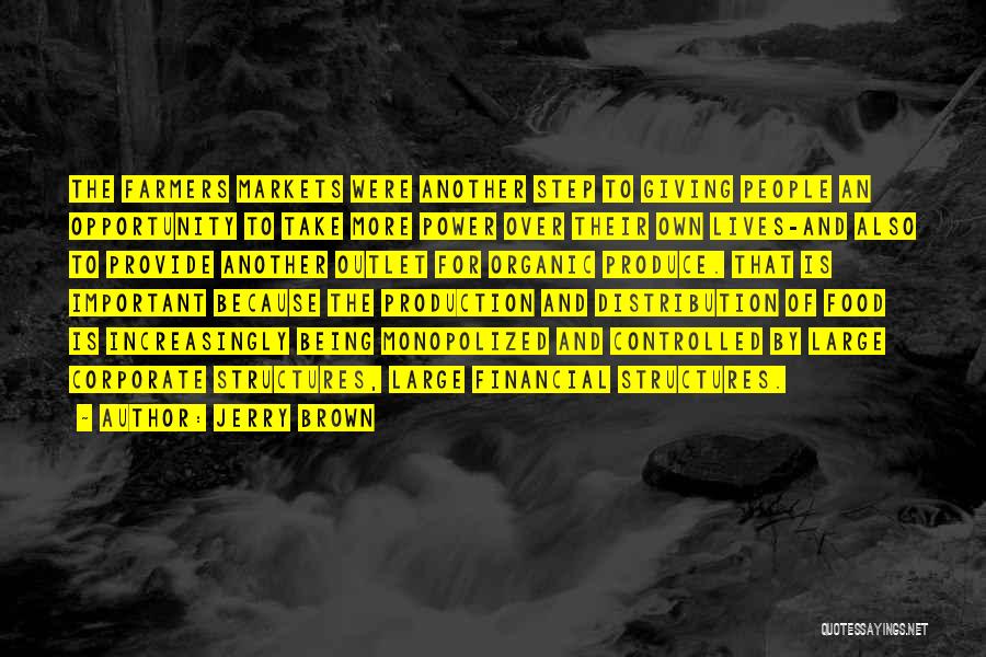 Jerry Brown Quotes: The Farmers Markets Were Another Step To Giving People An Opportunity To Take More Power Over Their Own Lives-and Also