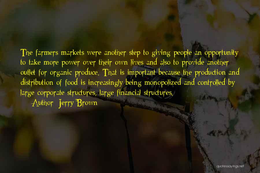 Jerry Brown Quotes: The Farmers Markets Were Another Step To Giving People An Opportunity To Take More Power Over Their Own Lives-and Also