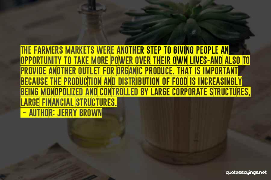 Jerry Brown Quotes: The Farmers Markets Were Another Step To Giving People An Opportunity To Take More Power Over Their Own Lives-and Also