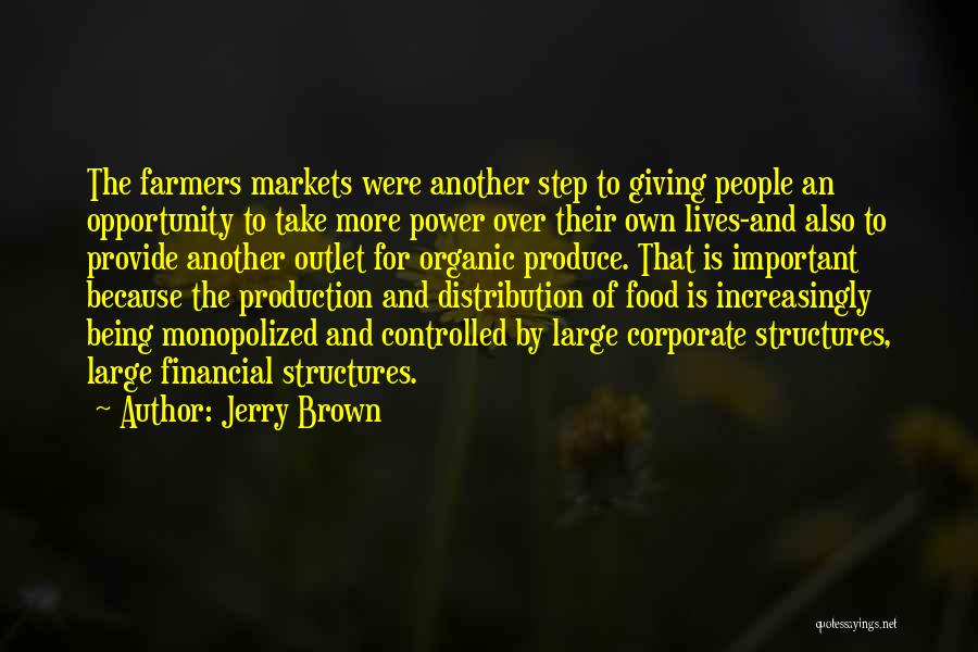 Jerry Brown Quotes: The Farmers Markets Were Another Step To Giving People An Opportunity To Take More Power Over Their Own Lives-and Also