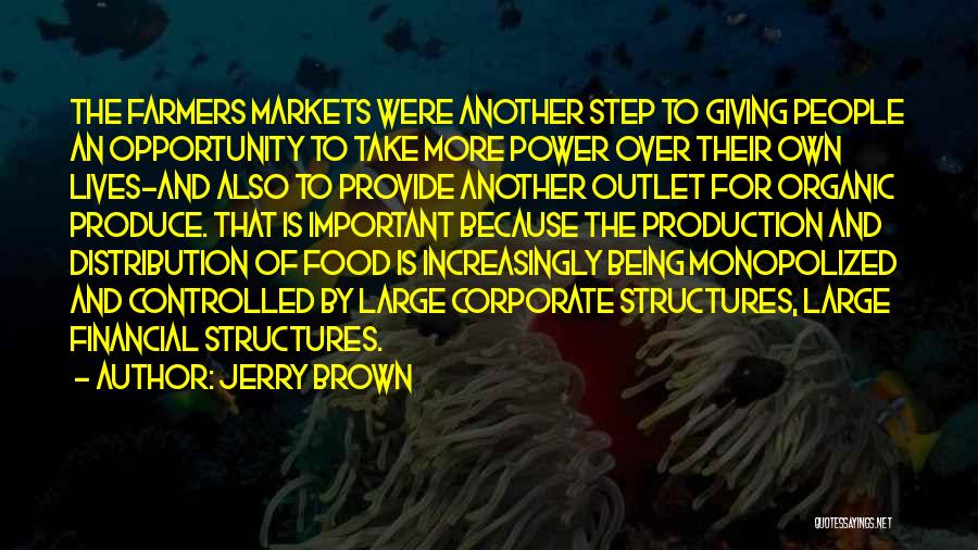 Jerry Brown Quotes: The Farmers Markets Were Another Step To Giving People An Opportunity To Take More Power Over Their Own Lives-and Also