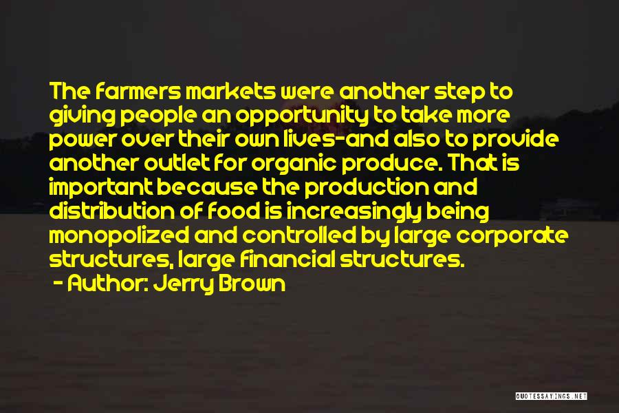 Jerry Brown Quotes: The Farmers Markets Were Another Step To Giving People An Opportunity To Take More Power Over Their Own Lives-and Also