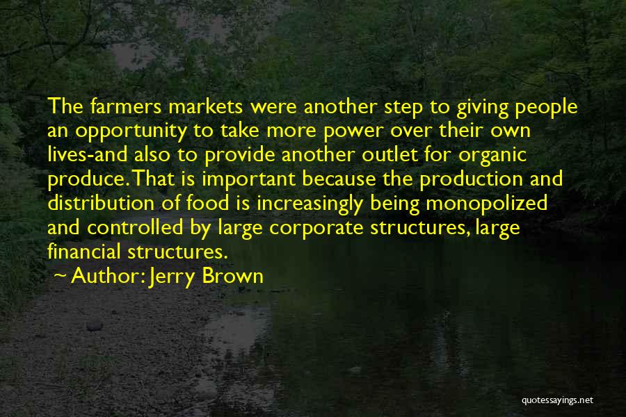 Jerry Brown Quotes: The Farmers Markets Were Another Step To Giving People An Opportunity To Take More Power Over Their Own Lives-and Also