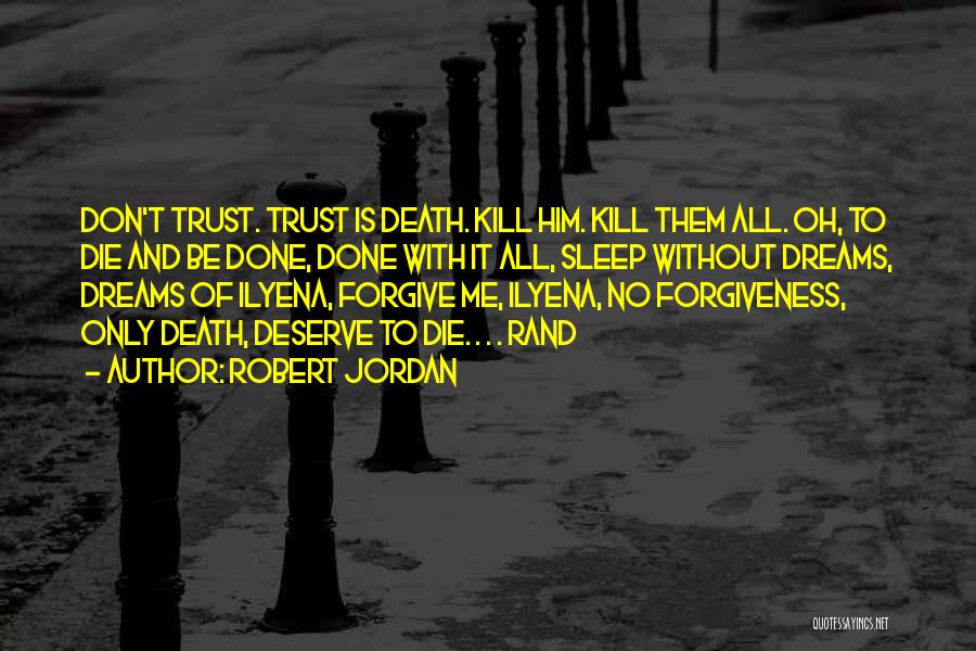 Robert Jordan Quotes: Don't Trust. Trust Is Death. Kill Him. Kill Them All. Oh, To Die And Be Done, Done With It All,