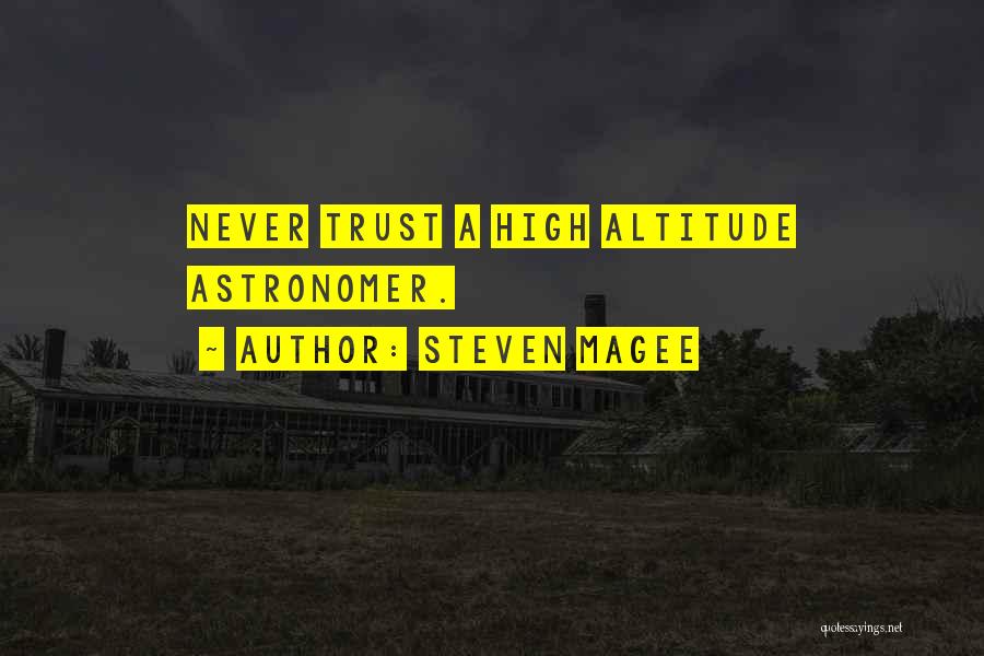 Steven Magee Quotes: Never Trust A High Altitude Astronomer.
